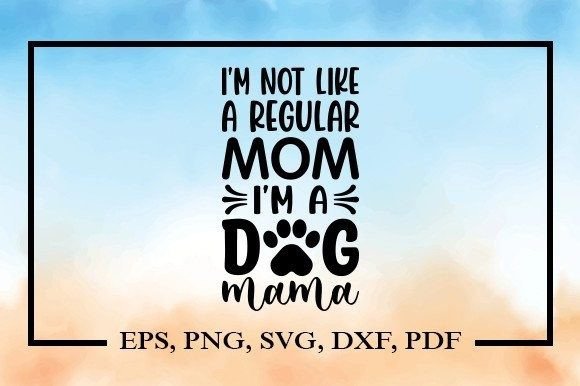 I'm Not Like a Regular Mom I'm a Dog Mam
