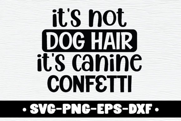 It's Not Dog Hair It's Canine Confetti